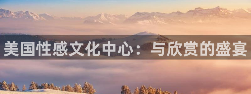富联娱乐：美国性感文化中心：与欣赏的盛宴