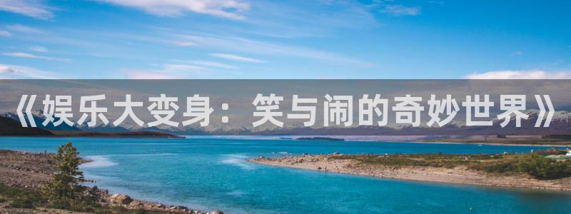 富联娱乐：《娱乐大变身：笑与闹的奇妙世界》